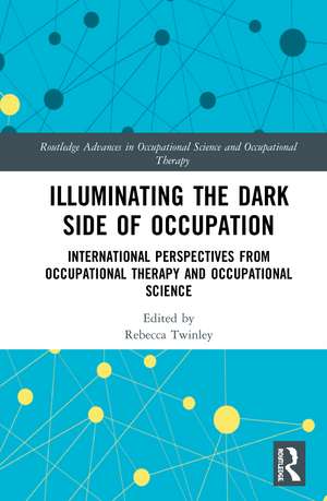 Illuminating The Dark Side of Occupation: International Perspectives from Occupational Therapy and Occupational Science de Rebecca Twinley