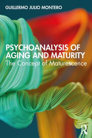 Psychoanalysis of Aging and Maturity: The Concept of Maturescence de Guillermo Julio Montero