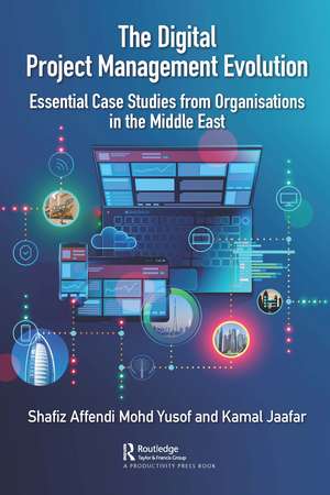 The Digital Project Management Evolution: Essential Case Studies from Organisations in the Middle East de Shafiz Yusof