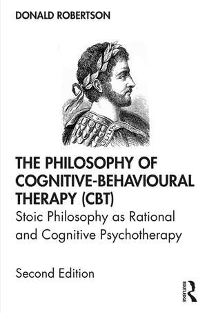 The Philosophy of Cognitive-Behavioural Therapy (CBT): Stoic Philosophy as Rational and Cognitive Psychotherapy de Donald Robertson