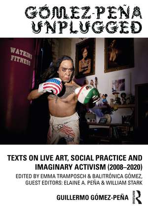 Gómez-Peña Unplugged: Texts on Live Art, Social Practice and Imaginary Activism (2008–2020) de Guillermo Gómez-Peña