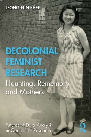 Decolonial Feminist Research: Haunting, Rememory and Mothers de Jeong-eun Rhee