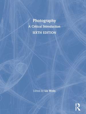 Photography: A Critical Introduction de Liz Wells