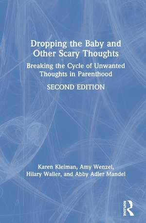 Dropping the Baby and Other Scary Thoughts: Breaking the Cycle of Unwanted Thoughts in Parenthood de Karen Kleiman