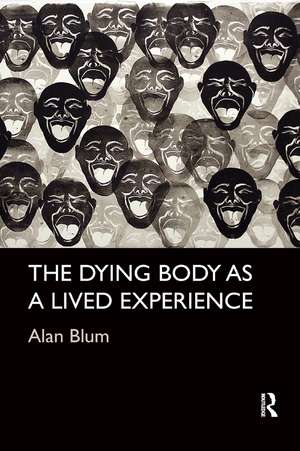 The Dying Body as a Lived Experience de Alan Blum