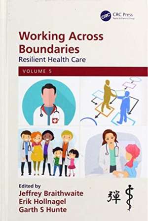 Working Across Boundaries: Resilient Health Care, Volume 5 de Jeffrey Braithwaite