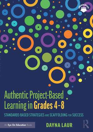 Authentic Project-Based Learning in Grades 4–8: Standards-Based Strategies and Scaffolding for Success de Dayna Laur