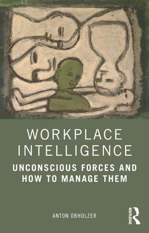 Workplace Intelligence: Unconscious Forces and How to Manage Them de Anton Obholzer