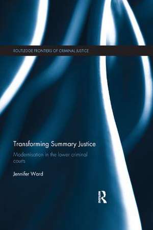 Transforming Summary Justice: Modernisation in the Lower Criminal Courts de Jenni Ward