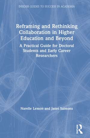 Reframing and Rethinking Collaboration in Higher Education and Beyond: A Practical Guide for Doctoral Students and Early Career Researchers de Narelle Lemon