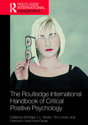 The Routledge International Handbook of Critical Positive Psychology de Nicholas J. L. Brown