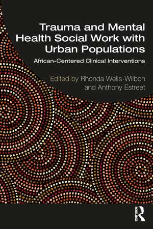 Trauma and Mental Health Social Work With Urban Populations: African-Centered Clinical Interventions de Rhonda Wells-Wilbon