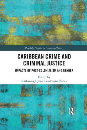 Caribbean Crime and Criminal Justice: Impacts of Post-colonialism and Gender de Katharina Joosen