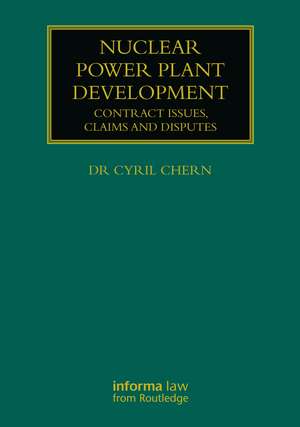 Nuclear Power Plant Development: Contract Issues, Claims and Disputes de Cyril Chern