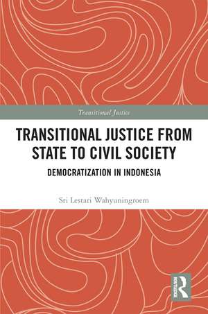 Transitional Justice from State to Civil Society: Democratization in Indonesia de Sri Lestari Wahyuningroem