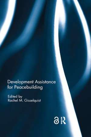 Development Assistance for Peacebuilding de Rachel M. Gisselquist