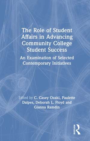 The Role of Student Affairs in Advancing Community College Student Success: An Examination of Selected Contemporary Initiatives de C. Casey Ozaki