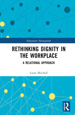 Rethinking Dignity in the Workplace: A Relational Approach de Laura Mitchell