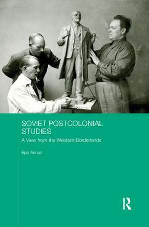 Soviet Postcolonial Studies: A View from the Western Borderlands de Epp Annus