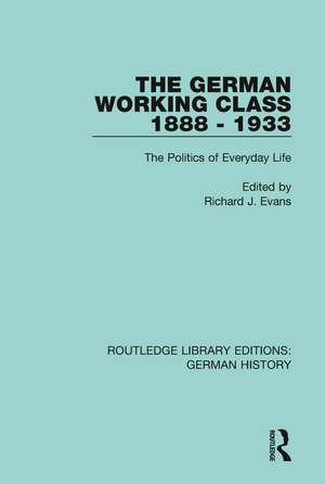 The German Working Class 1888 - 1933: The Politics of Everyday Life de Richard J. Evans