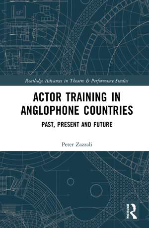 Actor Training in Anglophone Countries: Past, Present and Future de Peter Zazzali