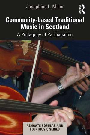 Community-based Traditional Music in Scotland: A Pedagogy of Participation de Josephine L. Miller