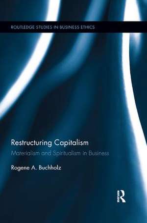 Restructuring Capitalism: Materialism and Spiritualism in Business de Rogene Buchholz