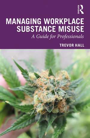 Managing Workplace Substance Misuse: A Guide for Professionals de Trevor Hall