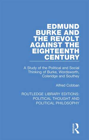 Edmund Burke and the Revolt Against the Eighteenth Century: A Study of the Political and Social Thinking of Burke, Wordsworth, Coleridge and Southey de Alfred Cobban