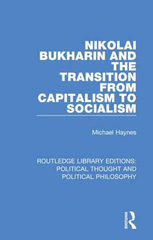 Nikolai Bukharin and the Transition from Capitalism to Socialism de Michael Haynes