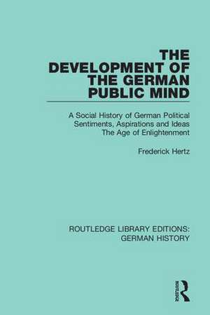 The Development of the German Public Mind: Volume 2 A Social History of German Political Sentiments, Aspirations and Ideas The Age of Enlightenment de Frederick Hertz