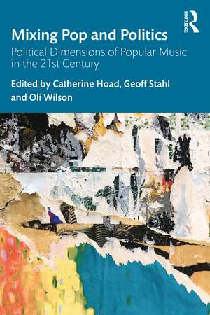 Mixing Pop and Politics: Political Dimensions of Popular Music in the 21st Century de Catherine Hoad