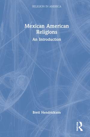 Mexican American Religions: An Introduction de Brett Hendrickson