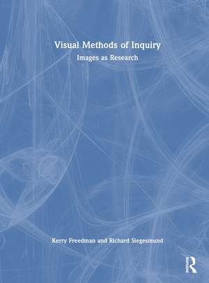 Visual Methods of Inquiry: Images as Research de Kerry Freedman