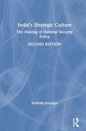 India’s Strategic Culture: The Making of National Security Policy de Shrikant Paranjpe