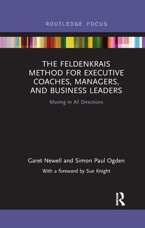 The Feldenkrais Method for Executive Coaches, Managers, and Business Leaders: Moving in All Directions de Garet Newell