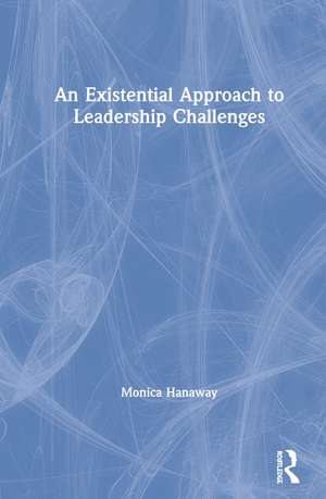 An Existential Approach to Leadership Challenges de Monica Hanaway