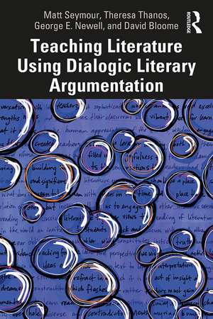 Teaching Literature Using Dialogic Literary Argumentation de Matt Seymour