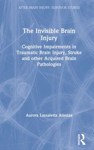 The Invisible Brain Injury: Cognitive Impairments in Traumatic Brain Injury, Stroke and other Acquired Brain Pathologies de Aurora Lassaletta Atienza