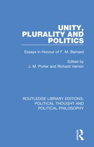 Unity, Plurality and Politics: Essays in Honour of F. M. Barnard de J. M. Porter