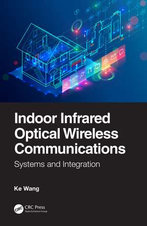 Indoor Infrared Optical Wireless Communications: Systems and Integration de Ke Wang