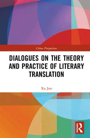 Dialogues on the Theory and Practice of Literary Translation de Xu Jun