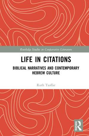 Life in Citations: Biblical Narratives and Contemporary Hebrew Culture de Ruth Tsoffar