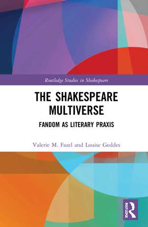 The Shakespeare Multiverse: Fandom as Literary Praxis de Valerie M. Fazel