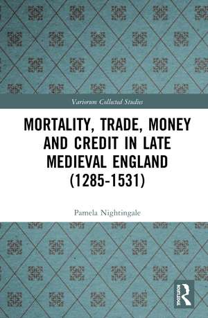 Mortality, Trade, Money and Credit in Late Medieval England (1285-1531) de Pamela Nightingale