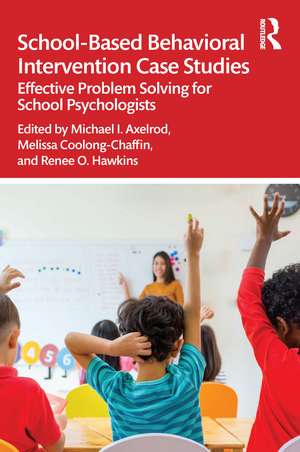 School-Based Behavioral Intervention Case Studies: Effective Problem Solving for School Psychologists de Michael I. Axelrod