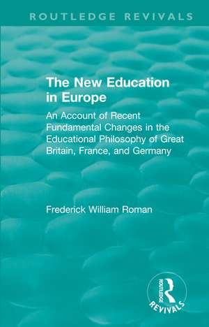 The New Education in Europe: An Account of Recent Fundamental Changes in the Educational Philosophy of Great Britain, France, and Germany de Frederick William Roman