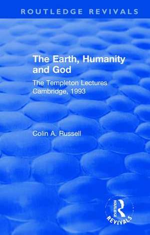 The Earth, Humanity and God: The Templeton Lectures Cambridge, 1993 de Colin A. Russell