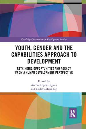 Youth, Gender and the Capabilities Approach to Development: Rethinking Opportunities and Agency from a Human Development Perspective de Aurora Lopez-Fogues