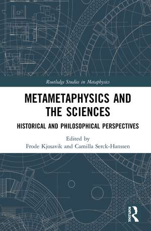Metametaphysics and the Sciences: Historical and Philosophical Perspectives de Frode Kjosavik